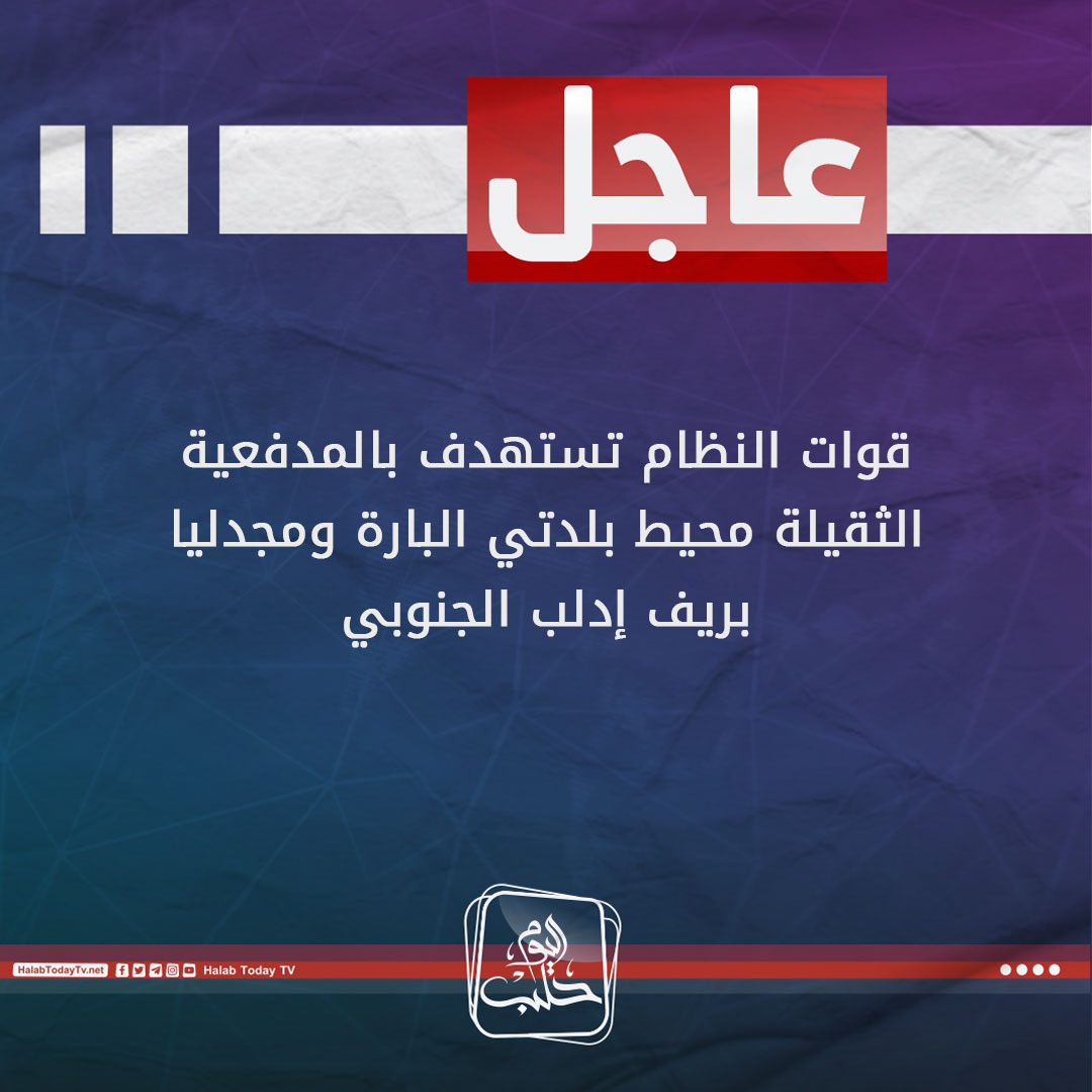 Pro-Assad forces are targeting with heavy artillery the vicinity of the towns of Al-Bara and Majdalia in the southern countryside of Idlib